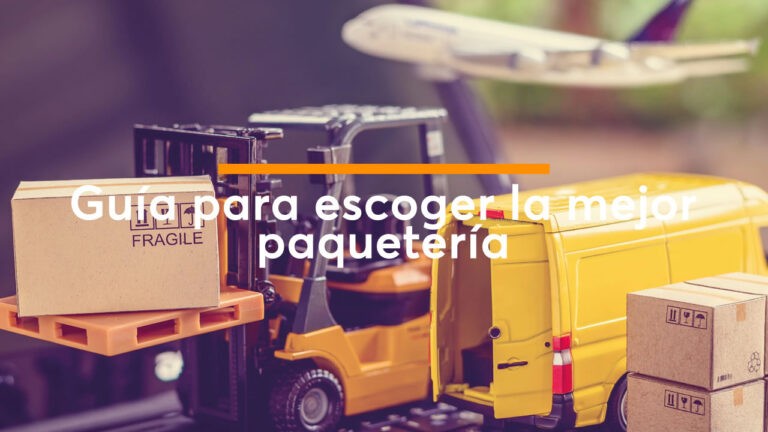 Aprende cómo puedes escoger la mejor paquetería para tu negocio